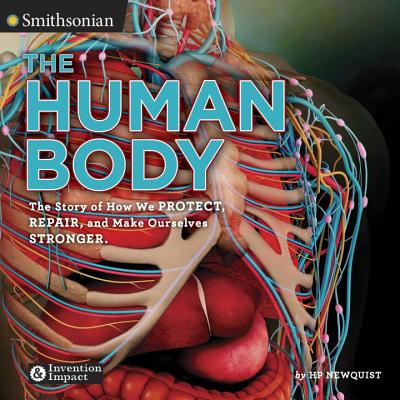 The Human Body: The Story of How We Protect, Repair, and Make Ourselves Stronger - Newquist, Hp