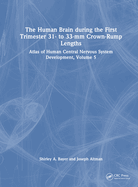 The Human Brain During the First Trimester 31- To 33-MM Crown-Rump Lengths: Atlas of Human Central Nervous System Development, Volume 5