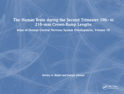 The Human Brain During the Second Trimester 190- To 210-MM Crown-Rump Lengths: Atlas of Human Central Nervous System Development, Volume 10