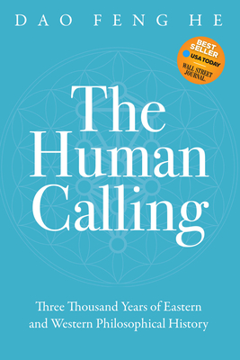 The Human Calling: Three Thousand Years of Eastern and Western Philosophical History - He, Daofeng