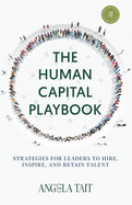 The Human Capital Playbook: Strategies For Leaders To Hire, Inspire, And Retain Talent