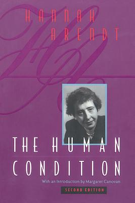 The Human Condition: Second Edition - Arendt, Hannah, Professor, and Canovan, Margaret (Introduction by)