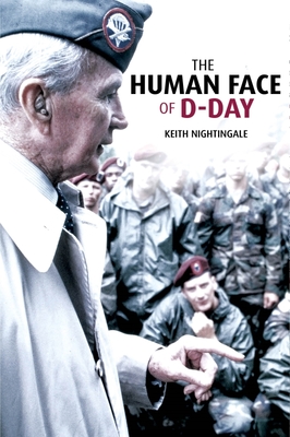 The Human Face of D-Day: Walking the Battlefields of Normandy: Essays, Reflections, and Conversations with Veterans of the Longest Day - Nightingale, Keith M, Col.