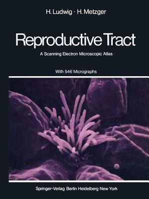 The Human Female Reproductive Tract: A Scanning Electron Microscopic Atlas - Ludwig, H, and Metzger, H