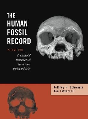 The Human Fossil Record, Craniodental Morphology of Genus Homo (Africa and Asia) - Schwartz, Jeffrey H, Ph.D., and Tattersall, Ian