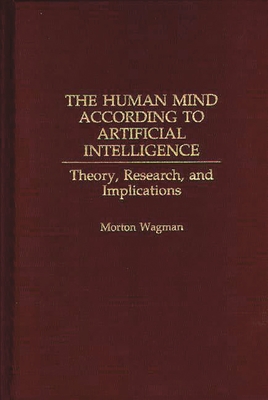 The Human Mind According to Artificial Intelligence: Theory, Research, and Implications - Wagman, Morton