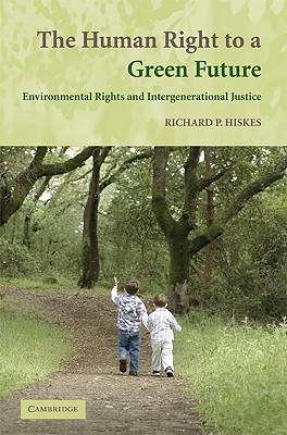 The Human Right to a Green Future: Environmental Rights and Intergenerational Justice - Hiskes, Richard P