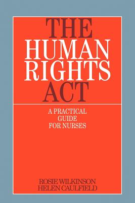 The Human Rights ACT: A Practical Guide for Nurses - Wilkinson, Rosie, and Caulfield, Helen