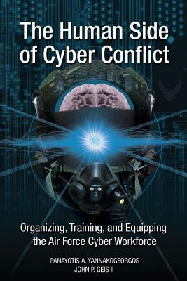 The Human Side of Cyber Conflict: Organizing, Training, and Equipping the Air Force Cyber Workforce - Geis II, John P, and Air University Press, and Hagel, Stephen