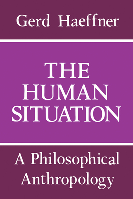 The Human Situation: A Philosophical Anthropology - Haeffner, Gerd, and Watkins, Eric (Translated by)