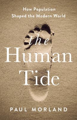 The Human Tide: How Population Shaped the Modern World - Morland, Paul