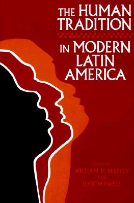 The Human Tradition in Modern Latin America - Beezley, William H (Editor), and Ewell, Judith (Editor)