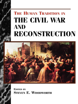 The Human Tradition in the Civil War and Reconstruction - Woodworth, Steven E (Editor)