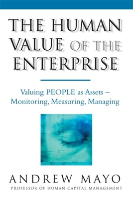 The Human Value of the Enterprise: Valuing People as Assets - Monitoring, Measuring, Managing - Mayo, Andrew