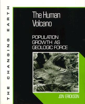 The Human Volcano: Population Growth as Geologic Force - Erickson, Jon, PH.D., and Jon Erickson