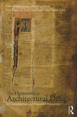 The Humanities in Architectural Design: A Contemporary and Historical Perspective - Bandyopadhyay, Soumyen (Editor), and Lomholt, Jane (Editor), and Temple, Nicholas (Editor)