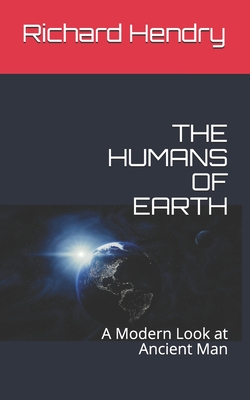 The Humans of Earth: A Modern Look at Ancient Man - Hendry, Richard