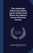 The Humberger School Association and its School; Read Before the Lebanon County Historical Society