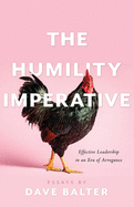 The Humility Imperative: Effective Leadership in an Era of Arrogance
