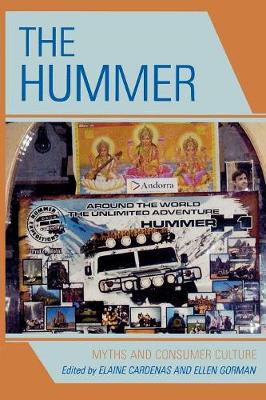 The Hummer: Myths and Consumer Culture - Cardenas, Elaine (Editor), and Gorman, Ellen L (Editor), and Cardenas, Rene (Contributions by)
