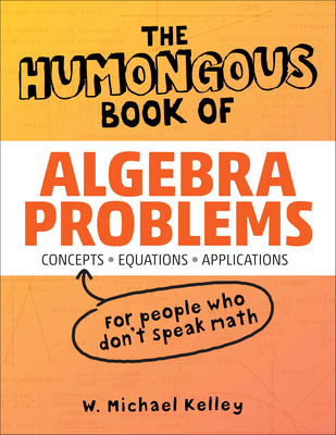 The Humongous Book of Algebra Problems - Kelley, W Michael