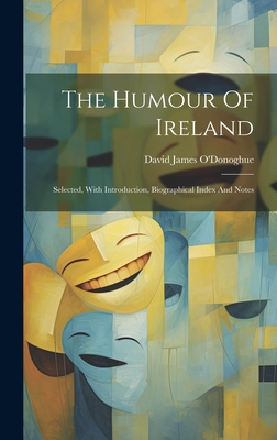 The Humour Of Ireland: Selected, With Introduction, Biographical Index And Notes - O'Donoghue, David James