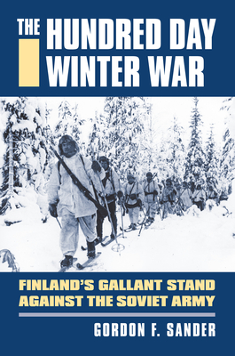 The Hundred Day Winter War: Finland's Gallant Stand Against the Soviet Army - Sander, Gordon F