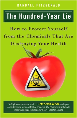 The Hundred-Year Lie: How to Protect Yourself from the Chemicals That Are Destroying Your Health - Fitzgerald, Randall