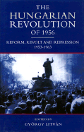 The Hungarian Revolution of 1956: Reform, Revolt and Repression, 1953-1963
