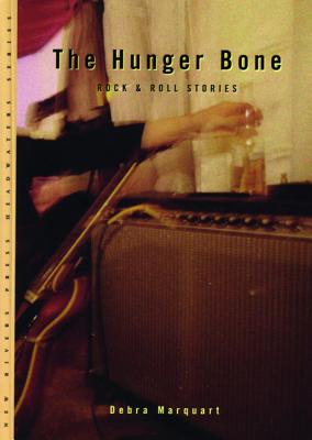 The Hunger Bone: Rock & Roll Stories - Marquart, Debra