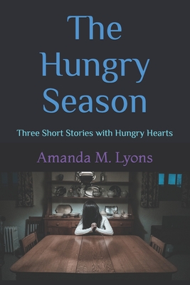 The Hungry Season: Three Short Stories with Hungry Hearts - Lyons, Amanda M