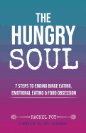 The Hungry Soul: 7 Steps to Ending Binge Eating, Emotional Eating & Food Obsession