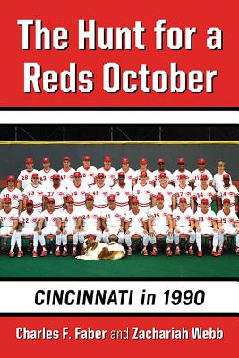 The Hunt for a Reds October: Cincinnati in 1990 - Faber, Charles F, and Webb, Zachariah