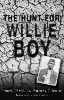 The Hunt for Willie Boy: Indian-Hating & Popular Culture - Sandos, James a, and Burgess, Larry E