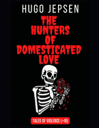 The Hunters of Domesticated Love: Tales of Violence (A Story +18)