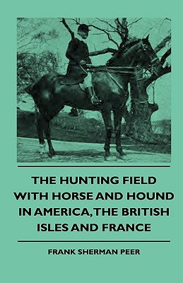 The Hunting Field With Horse And Hound In America, The British Isles And France - Peer, Frank Sherman