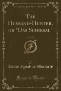 The Husband-Hunter, or "das Schiksal," Vol. 2 of 2 (Classic Reprint)