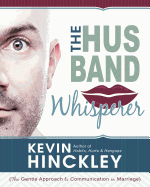 The Husband Whisperer: The Gentle Approach to Communication in Marriage