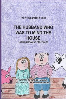 The Husband Who Was to Mind the House: Part of the Fairytales with a Beat series, a Scandinavian Folktale - Hawkins, Jacquie Lynne