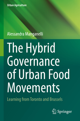 The Hybrid Governance of Urban Food Movements: Learning from Toronto and Brussels - Manganelli, Alessandra