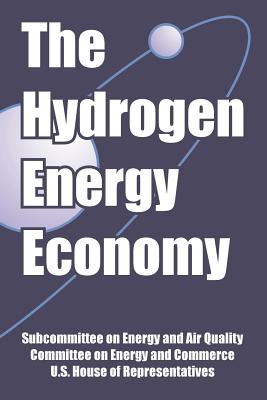 The Hydrogen Energy Economy - Subcommittee on Energy and Air Quality, and Committee on Energy and Commerce, and U S House of Representatives