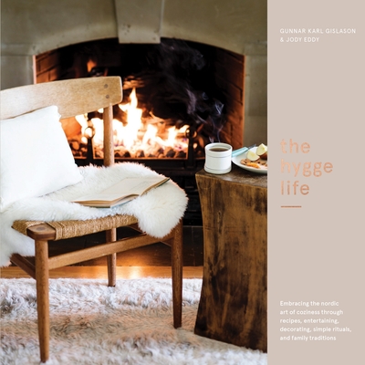 The Hygge Life: Embracing the Nordic Art of Coziness Through Recipes, Entertaining, Decorating, Simple Rituals, and Family Traditions - Gslason, Gunnar Karl, and Eddy, Jody