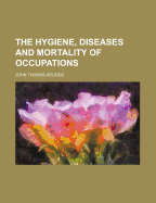 The Hygiene, Diseases and Mortality of Occupations