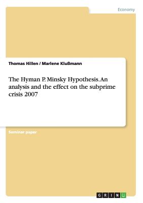 The Hyman P. Minsky Hypothesis. An analysis and the effect on the subprime crisis 2007 - Hillen, Thomas, and Klumann, Marlene