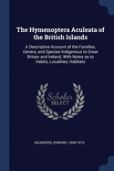 The Hymenoptera Aculeata of the British Islands: A Descriptive Account of the Families, Genera, and Species Indigenous to Great Britain and Ireland, With Notes as to Habits, Localities, Habitats