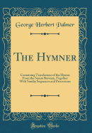 The Hymner: Containing Translations of the Hymns from the Sarum Breviary, Together with Sundry Sequences and Processions (Classic Reprint)