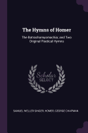 The Hymns of Homer: The Batrachomyomachia; And Two Original Poetical Hymns