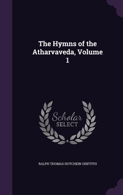 The Hymns of the Atharvaveda, Volume 1 - Griffith, Ralph Thomas Hotchkin