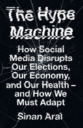 The Hype Machine: How Social Media Disrupts Our Elections, Our Economy and Our Health - and How We Must Adapt
