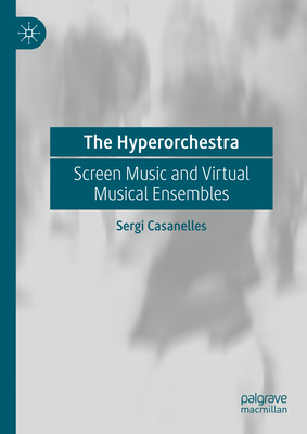 The Hyperorchestra: Screen Music and Virtual Musical Ensembles - Casanelles, Sergi